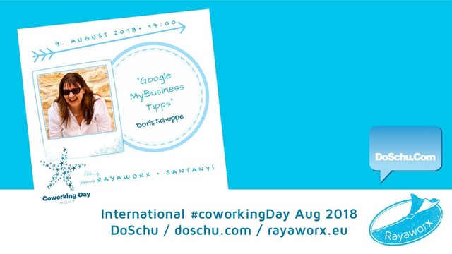Google My Business Tipps
International #coworkingDay Aug 2018
DoSchu / doschu.com / rayaworx.eu
