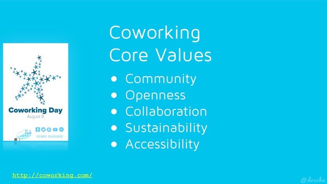 http://coworking.com/
Coworking
Core Values
●  Community
●  Openness
●  Collaboration
●  Sustainability
●  Accessibility
