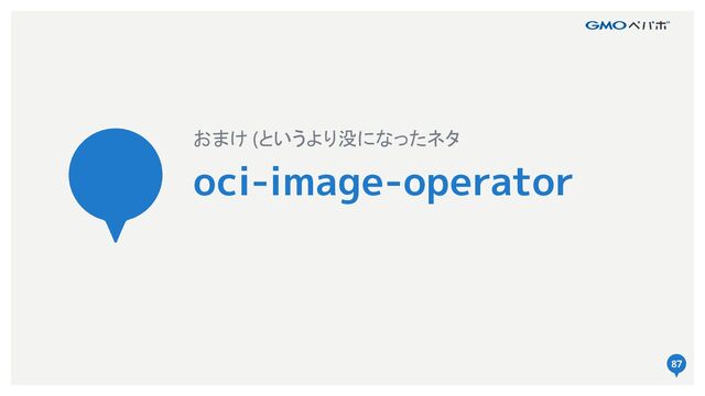 87
oci-image-operator
おまけ (というより没になったネタ
87
