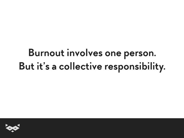 Burnout involves one person.
But it’s a collective responsibility.

