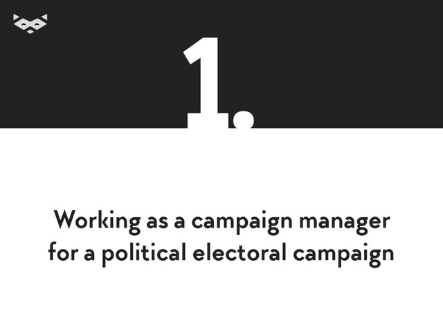 Working as a campaign manager 
for a political electoral campaign
1.
