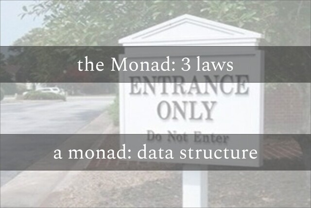 the Monad: 3 laws
a monad: data structure
