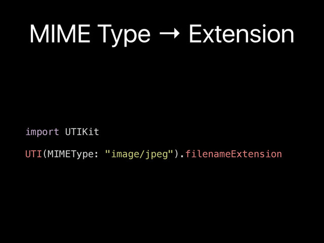 MIME Type → Extension
import UTIKit
UTI(MIMEType: "image/jpeg").filenameExtension
