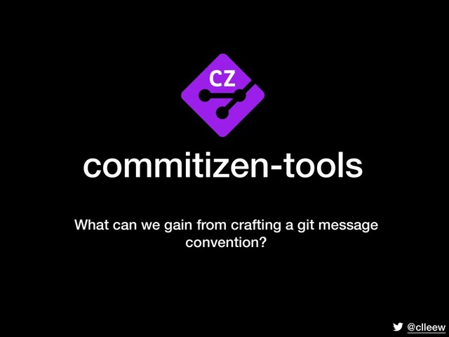 @clleew
commitizen-tools
What can we gain from crafting a git message
convention?
