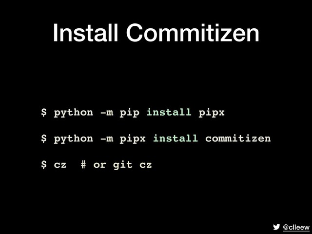 @clleew
Install Commitizen
$ python -m pip install pipx
$ python -m pipx install commitizen
$ cz # or git cz
