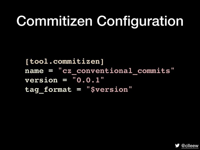 @clleew
[tool.commitizen]
name = "cz_conventional_commits"
version = "0.0.1"
tag_format = "$version"
Commitizen Conﬁguration
