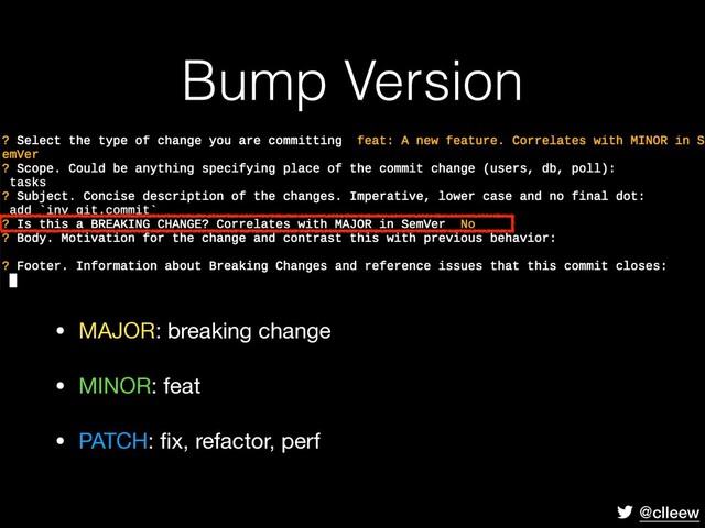@clleew
Bump Version
• MAJOR: breaking change

• MINOR: feat

• PATCH: ﬁx, refactor, perf
