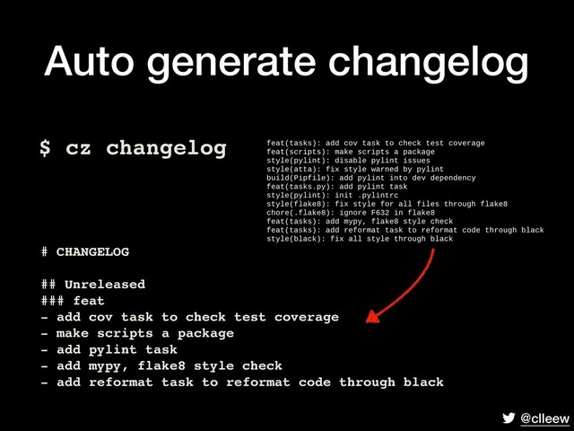 @clleew
Auto generate changelog
$ cz changelog
# CHANGELOG
## Unreleased
### feat
- add cov task to check test coverage
- make scripts a package
- add pylint task
- add mypy, flake8 style check
- add reformat task to reformat code through black
