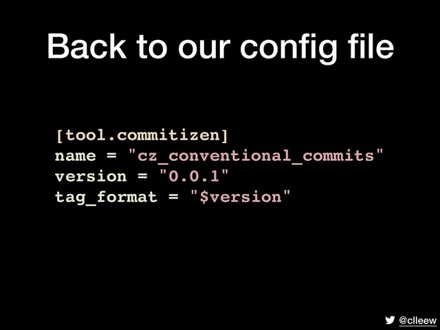 @clleew
Back to our conﬁg ﬁle
[tool.commitizen]
name = "cz_conventional_commits"
version = "0.0.1"
tag_format = "$version"
