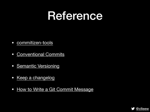 @clleew
Reference
• commitizen-tools

• Conventional Commits

• Semantic Versioning

• Keep a changelog

• How to Write a Git Commit Message

