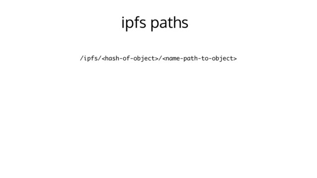 ipfs paths
/ipfs//
