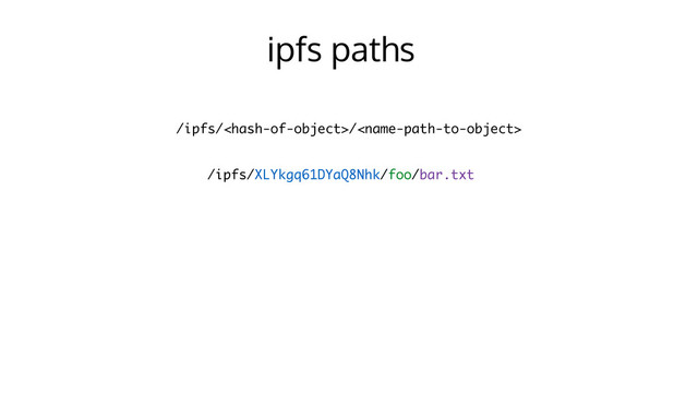 ipfs paths
/ipfs//
/ipfs/XLYkgq61DYaQ8Nhk/foo/bar.txt
