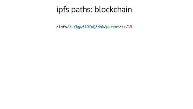 ipfs paths: blockchain
/ipfs/XLYkgq61DYaQ8Nhk/parent/tx/15
