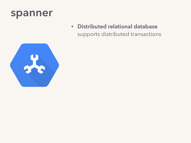 spanner
• Distributed relational database 
supports distributed transactions
• Horizontally scalable 
data is partitioned 
• Geo-replicated for fault tolerance
• Performant
• Externally consistent: 
“a globally consistent ordering of
transactions that matches the observed
commit order.”
