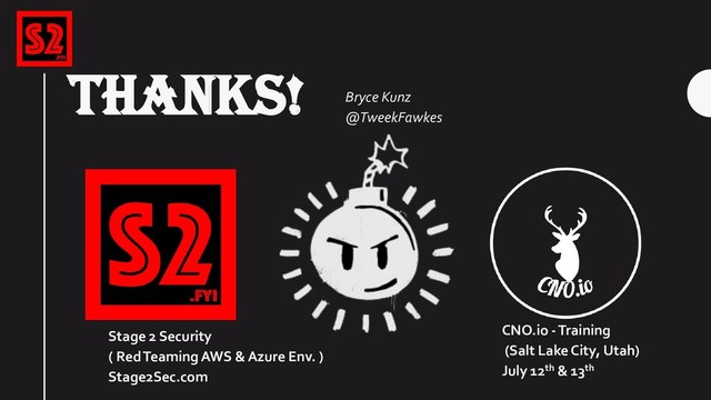 THANKS!
Stage 2 Security
( Red Teaming AWS & Azure Env. )
Stage2Sec.com
Bryce Kunz
@TweekFawkes
CNO.io -Training
(Salt Lake City, Utah)
July 12th & 13th
