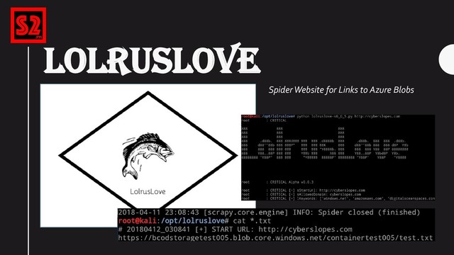 LOLRUSLOVE
Spider Website for Links to Azure Blobs
• CNAME Lookup on FQDNS
TODO: INSERT Screen Shot
TODO: Demo?

