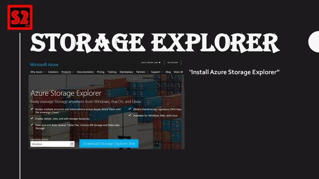 STORAGE EXPLORER
“Install Azure Storage Explorer”
