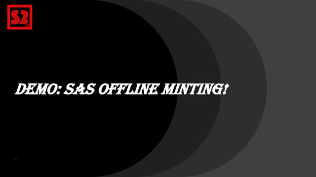 DEMo: SAS Offline Minting!
…
