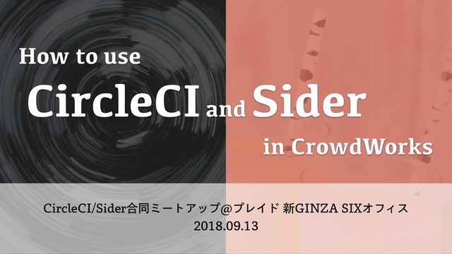 How to use
in CrowdWorks
CircleCI and
Sider
$JSDMF$*4JEFS߹ಉϛʔτΞοϓ!ϓϨΠυ৽(*/;"4*9ΦϑΟε


