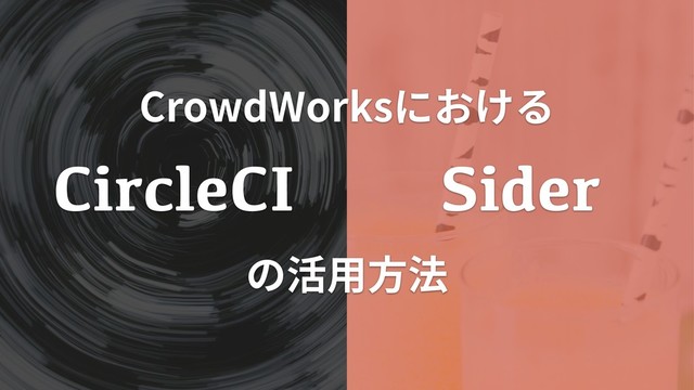 CrowdWorksにおける
CircleCI Sider
の活⽤⽅法
