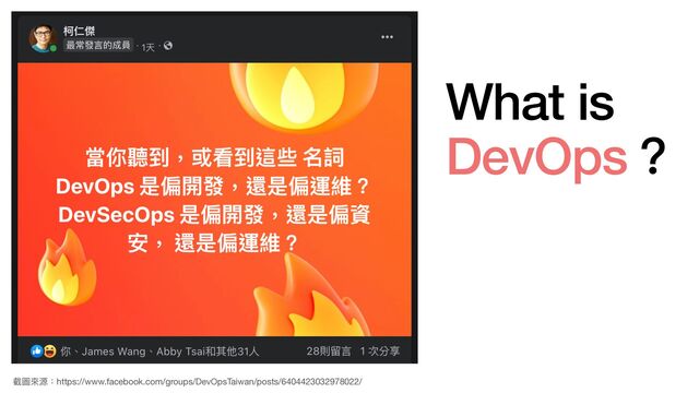 What is
DevOps？
截圖來源：https://www.facebook.com/groups/DevOpsTaiwan/posts/6404423032978022/
