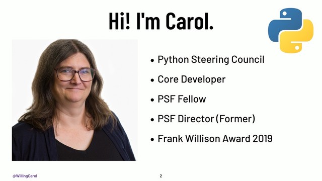 @WillingCarol
Hi! I'm Carol.
• Python Steering Council
• Core Developer
• PSF Fellow
• PSF Director (Former)
• Frank Willison Award 2019
2
