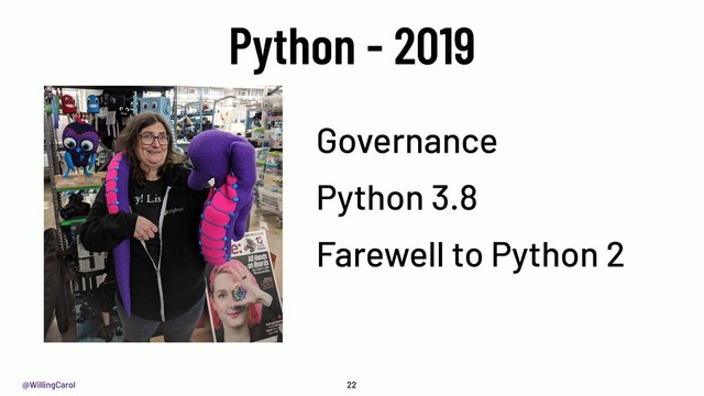 @WillingCarol
Python - 2019
Governance
Python 3.8
Farewell to Python 2
22
