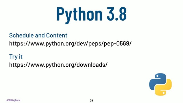 @WillingCarol
Python 3.8
29
https://www.python.org/downloads/
https://www.python.org/dev/peps/pep-0569/
Schedule and Content
Try it
