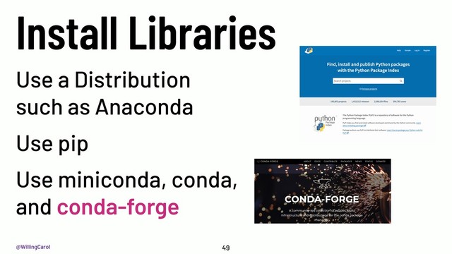 @WillingCarol
Install Libraries
49
Use a Distribution
such as Anaconda
Use pip
Use miniconda, conda,
and conda-forge
