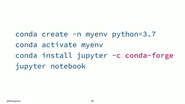 @WillingCarol 51
conda create -n myenv python=3.7
conda activate myenv
conda install jupyter -c conda-forge
jupyter notebook
