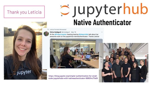 https://blog.jupyter.org/simpler-authentication-for-small-
scale-jupyterhubs-with-nativeauthenticator-999534c77a09
Native Authenticator
Thank you Leticia
