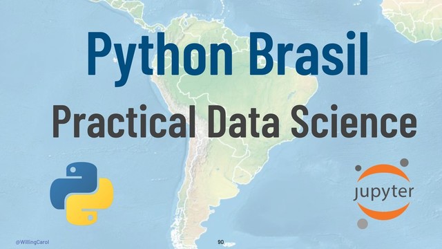 @WillingCarol 90
Python Brasil
Practical Data Science
