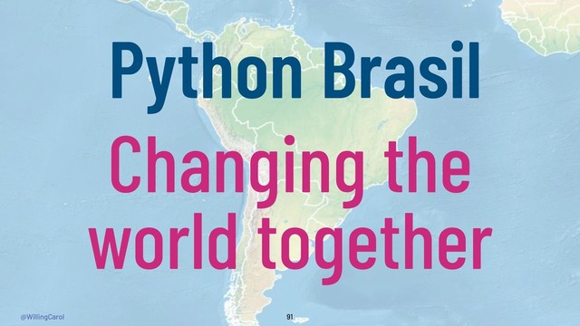 @WillingCarol 91
Python Brasil
Changing the
world together
