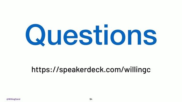 @WillingCarol 94
Questions
https://speakerdeck.com/willingc
