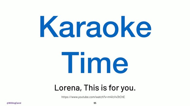 @WillingCarol 95
Karaoke
Time
Lorena, This is for you.
https://www.youtube.com/watch?v=m41cVv3tChE
