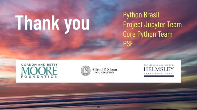 @WillingCarol 96
Thank you Python Brasil
Project Jupyter Team
Core Python Team
PSF
