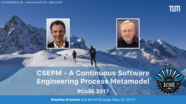 s.krusche@tum.de - www.skrusche.de - @skrusche
RCoSE 2017
Stephan Krusche and Bernd Bruegge (May 22, 2017)
CSEPM - A Continuous Software  
Engineering Process Metamodel
