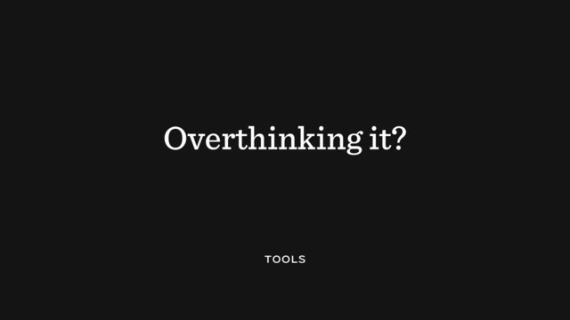 Overthinking it?
