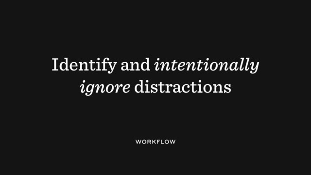 Identify and intentionally
ignore distractions
