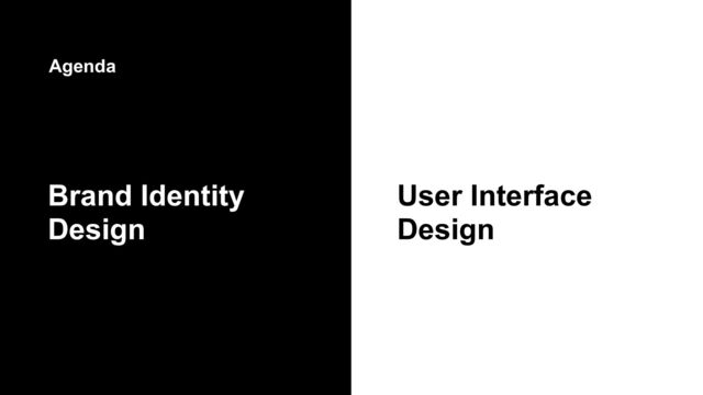 Brand Identity
Design
User Interface
Design
Agenda
