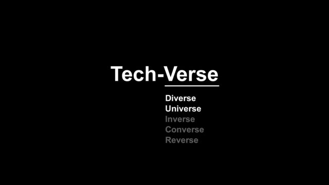 Tech-Verse
Diverse
Universe
Inverse
Converse
Reverse
