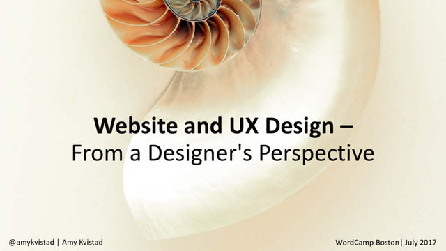 Website and UX Design –
From a Designer's Perspective
WordCamp Boston| July 2017
@amykvistad | Amy Kvistad

