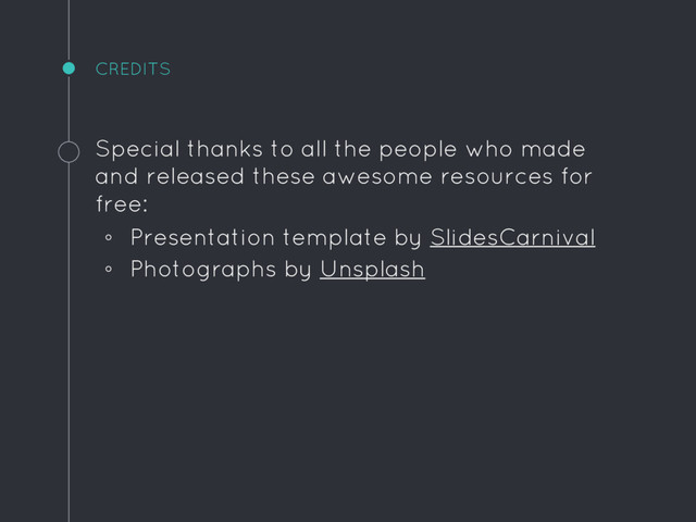 CREDITS
Special thanks to all the people who made
and released these awesome resources for
free:
◦ Presentation template by SlidesCarnival
◦ Photographs by Unsplash
