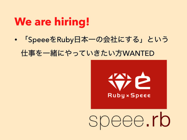 We are hiring!
• ʮSpeeeΛRuby೔ຊҰͷձࣾʹ͢Δʯͱ͍͏
࢓ࣄΛҰॹʹ΍͍͖͍ͬͯͨํWANTED
