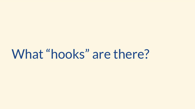 What “hooks” are there?
