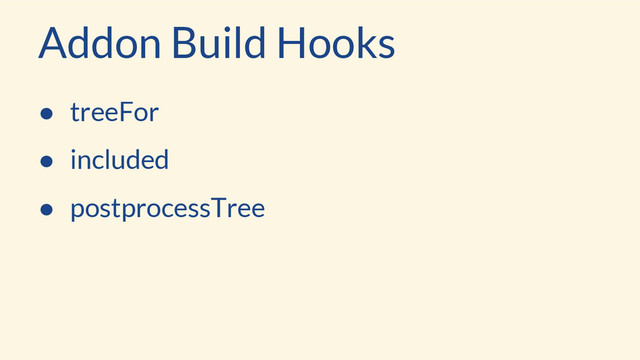 Addon Build Hooks
● treeFor
● included
● postprocessTree
