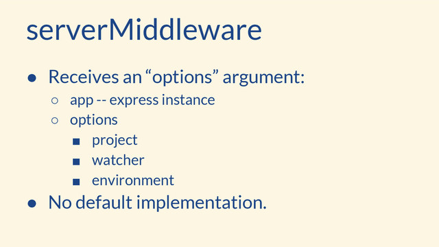 serverMiddleware
● Receives an “options” argument:
○ app -- express instance
○ options
■ project
■ watcher
■ environment
● No default implementation.
