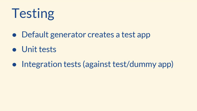 Testing
● Default generator creates a test app
● Unit tests
● Integration tests (against test/dummy app)
