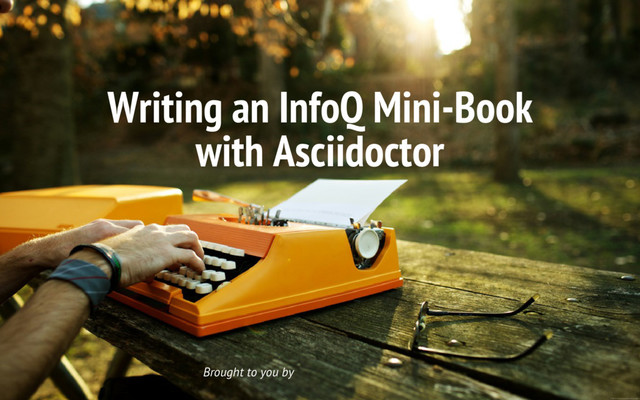 Writing an InfoQ Mini-Book
with Asciidoctor
Brought to you by Matt Raible and Asciidoctor
