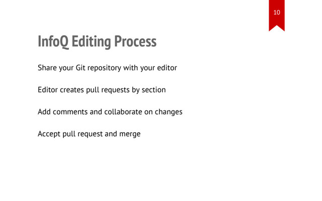 InfoQ Editing Process
• Share your Git repository with your editor
• Editor creates pull requests by section
• Add comments and collaborate on changes
• Accept pull request and merge
10
